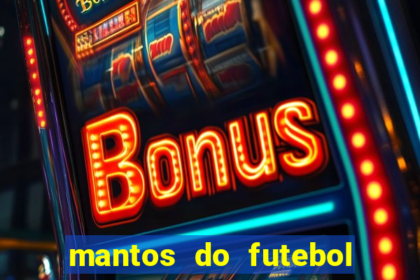 mantos do futebol jogos de hoje na tv